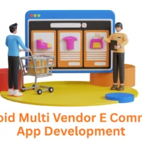 Your Vision, Our Code: Partnering with the Leading Android Multi-Vendor E-commerce App Development Company